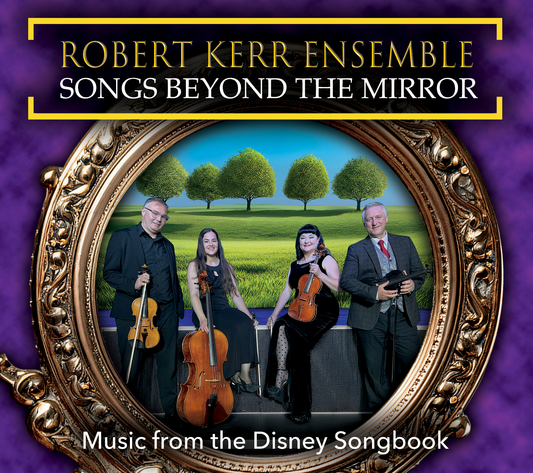 Album Cover for Robert Kerr Ensemble "Songs Beyond the Mirror" Music from the Disney Songbook. String Quartet holding instruments.